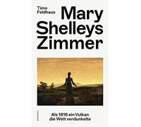 Timo Feldhaus Mary Shelleys Zimmer: Als 1816 ein Vulkan die W (Copertina rigida)