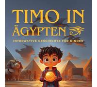 Timo in Ägypten: Interaktive Geschichte für Kinder: Abenteuerbuch für Kinder, interaktives Kinderbuch, Ägyptenbuch für Kinder, Zeitreisen für Kinder, Buch für 7-Jährige, wähle dein eigenes Abenteuer