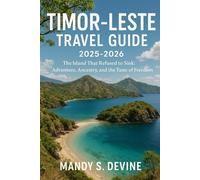 TIMOR-LESTE TRAVEL GUIDE2025-2026: The Island That Refused to Sink: Adventure, Ancestry, and the Taste of Freedom