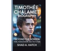 TIMOTHÉE CHALAMET: BEYOND THE SCREEN: FAME, FEARLESSNESS, AND THE FUTURE
