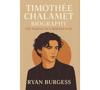 Timothée Chalamet Biography: The Making of a Modern Icon