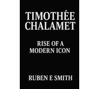 Timothée Chalamet: Rise of a Modern Icon