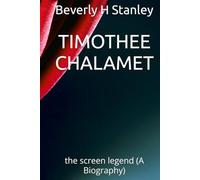 TIMOTHEE CHALAMET: the screen legend (A Biography)