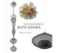 Timothy Anglin Burgard The Sculpture of Ruth Asawa, Second Edition (Tascabile)