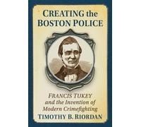 Timothy B. Riordan Creating the Boston Police (Tascabile)