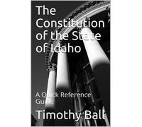 Timothy Ball The Constitution of the State of Idaho: A Quick Referen (Tascabile)