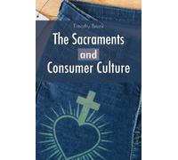 Timothy Brunk The Sacraments and Consumer Culture (Tascabile)