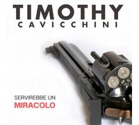 Timothy Cavicchini - Servirebbe Un Miracolo