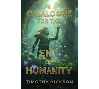 Timothy Hickson A Catalogue for the End of Humanity (Tascabile)