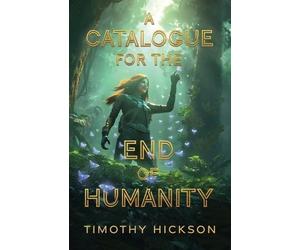 Timothy Hickson A Catalogue for the End of Humanity (Tascabile)