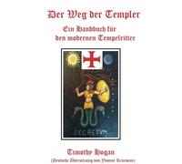 Timothy Hogan Der Weg Der Templer: Ein Handbuch Fur Den Modernen Tem (Tascabile)