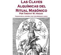 Timothy Hogan Las Claves Alquímicas del Ritual Masónico (Tascabile)