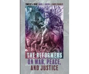 Timothy J Demy Mark J Larson J Dary The Reformers on War, Peace, an (Tascabile)