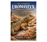 Timothy J Luby The Complete Uromastyx Owner's Guide (Tascabile)