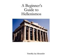Timothy Jay Alexander A Beginner's Guide to Hellenismos (Tascabile)