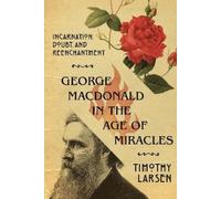Timothy Larsen George MacDonald in the Age of Miracles - Incarnation (Tascabile)