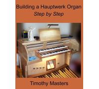 Timothy Masters Building a Hauptwerk Organ Step by Step (Tascabile)
