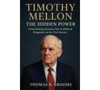 Timothy Mellon: The Hidden Power: From Banking Dynasty Heir to Political Kingmaker in the 21st Century
