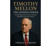 Timothy Mellon: The Hidden Power: From Banking Dynasty Heir to Political Kingmaker in the 21st Century