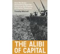 Timothy Mitchell The Alibi of Capital (Copertina rigida)