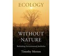 Ecology without Nature: Rethinking Environmental Aesthetics by Morton, Timothy