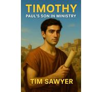 Timothy: Paul’s Son in Ministry: 3