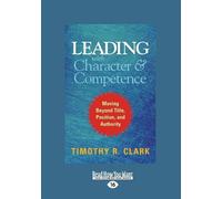 Timothy R. Clark Leading with Character and Competence (Tascabile)