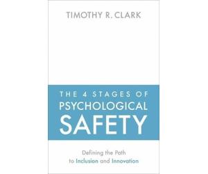 Timothy R. Clark The 4 Stages of Psychological Safety (Tascabile)