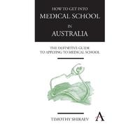 Timothy Shiraev How to Get Into Medical School in Australia (Tascabile)