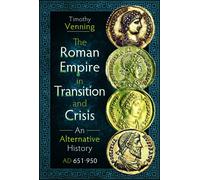The Roman Empire in Transition and Crisis: An Alternative History AD 651-950