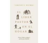 Timothy Z Witmer El Líder Pastor En El Hogar (Tascabile)