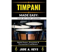 TIMPANI MADE EASY: STEP-BY-STEP LESSONS: Build Power, Precision & Percussion Confidence