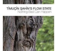 Timuchin Sahin's Flow State Nothing Bad Can Happen (CD) Album