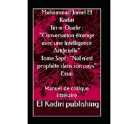 Tin-n-Ouahr : "Conversation étrange avec une Intelligence Artificielle": Tome Sept : "Nul n'est prophète dans son pays" Essai. Manuel de critique littéraire