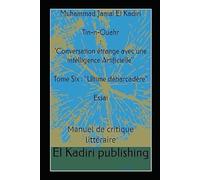 Tin-n-Ouahr : 'Conversation étrange avec une intelligence Artificielle": Tome Six "Ultime débarcadère" Essai. Manuelle de critique littéraire