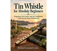 Tin Whistle for Absolute Beginners: Fingering, First Notes, and 40 Traditional Tunes for the Penny Whistle in D