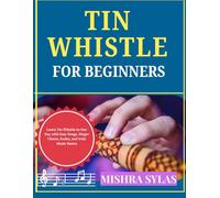TIN WHISTLE FOR BEGINNERS: Learn Tin Whistle in One Day with Easy Songs, Finger Charts, Scales, and Irish Music Basics