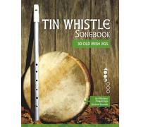 Tin Whistle Songbook - 30 Old Irish Jigs: + Griffbilder / Fingerings / Online Sounds