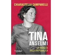 Tina Anselmi. La ragazza della repubblica - Campanelli Chiarastella