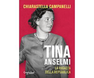 Tina Anselmi. La ragazza della repubblica - Campanelli Chiarastella