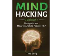 Tina Berg Mind Hacking: 3 Books in 1: Manipulation, How to Analyze P (Tascabile)