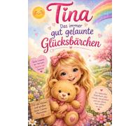 Tina - Das immer gut gelaunte Glücksbärchen: Eine Geschichte über Freude , Herzlichkeit und das Glück , man selbst zu sein