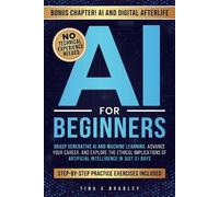 AI FOR BEGINNERS: Grasp Generative AI and Machine Learning, Advance Your Career, and Explore the Ethical Implications of Artificial Intelligence in Just 31 Days