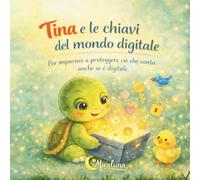 Tina e le chiavi segrete del mondo digitale: Per imparare a proteggere ciò che conta, anche quando è digitale