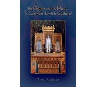 Tina Fruhauf The Organ and Its Music in German-Jewish Culture (Tascabile)