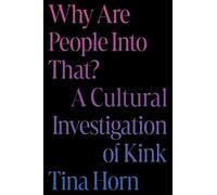 Tina Horn – Why Are People into That? – A Cultural Investigation of Kink – Copertina rigida