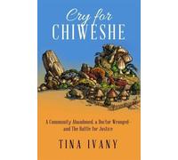 Tina Ivany Cry for Chiweshe: A Community Abandoned, a Doctor Wronged (Tascabile)
