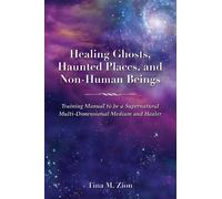 Tina M. Zion Healing Ghosts, Haunted Places, and Non-Human Beings (Tascabile)