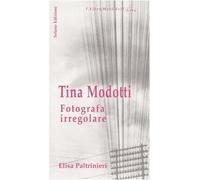 Tina Modotti. Fotografa irregolare
