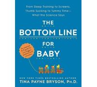The Bottom Line for Baby: From Sleep Training to Screens, Thumb Sucking to Tummy Time--What the Science Says